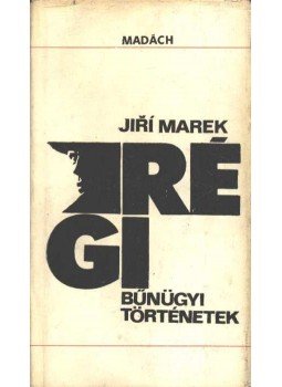 Marek, Jiri - Régi bűnügyi történetek Marek, Jiri - Régi bűnügyi történetek, Budapest 1971 antikvár könyv