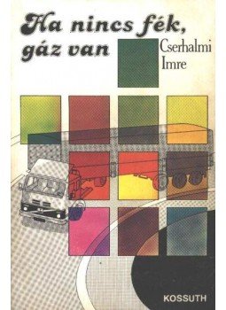 Cserhalmi Imre - Ha nincs fék, gáz van Cserhalmi Imre - Ha nincs fék, gáz van, Budapest 1984 antikvár könyv
