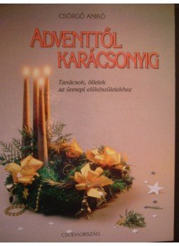 Csörgő Anikó - Adventtől karácsonyig Csörgő Anikó - Adventtől karácsonyig, Budapest 2001 antikvár könyv