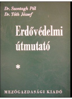 Tóth József, Szontagh Pál - Erdővédelmi útmutató Tóth József, Szontagh Pál - Erdővédelmi útmutató, Budapest 1977 antikvár könyv