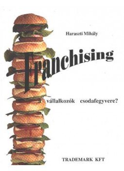 Haraszti Mihály - Franchising a vállalkozók csodafegyvere? Haraszti Mihály - Franchising a vállalkozók csodafegyvere?, Budapest 1992 antikvár könyv