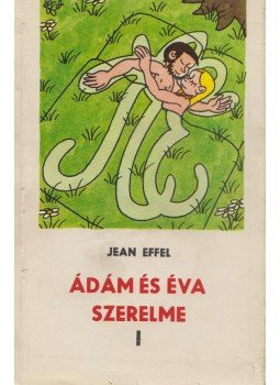 Effel, Jean - Ádám és Éva szerelme I. kötet Effel, Jean - Ádám és Éva szerelme I. kötet, Bratislava 1967 antikvár könyv
