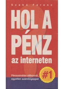 Szabó Ferenc - Hol a pénz az interneten Szabó Ferenc - Hol a pénz az interneten, Budapest 0 antikvár könyv