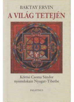 Baktay Ervin - A világ tetején Baktay Ervin - A világ tetején, Budapest 2005 antikvár könyv