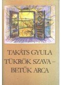 Takáts Gyula - Tükrök szava - Betűk arca