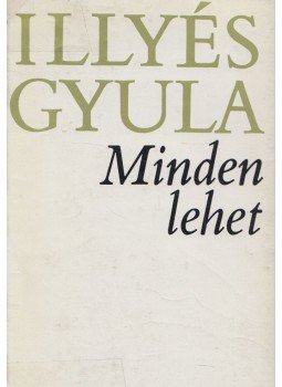 Illyés Gyula - Minden lehet Illyés Gyula - Minden lehet, Budapest 1973 antikvár könyv