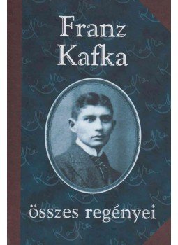 Franz Kafka - Franz Kafka összes regényei Franz Kafka - Franz Kafka összes regényei, Szeged 2001 antikvár könyv