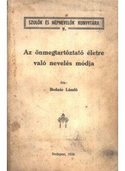 Bodnár László - Az önmegtartóztató életre való nevelés módja Bodnár László - Az önmegtartóztató életre való nevelés módja, Budapest 1938 antikvár könyv
