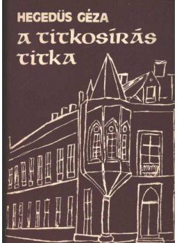 Hegedüs Géza - A titkosírás titka Hegedüs Géza - A titkosírás titka, Budapest 1981 antikvár könyv