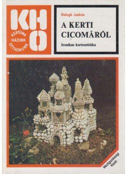 Balogh András - A kerti cicomáról Balogh András - A kerti cicomáról, Budapest 1981 antikvár könyv