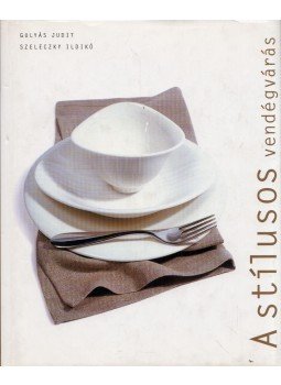 Gulyás Judit, Szeleczky Ildikó - A stílusos vendégvárás Gulyás Judit, Szeleczky Ildikó - A stílusos vendégvárás, Budapest 2004 antikvár könyv