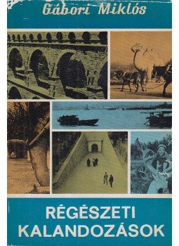 Gábori Miklós - Régészeti kalandozások Gábori Miklós - Régészeti kalandozások, Budapest 1969 antikvár könyv