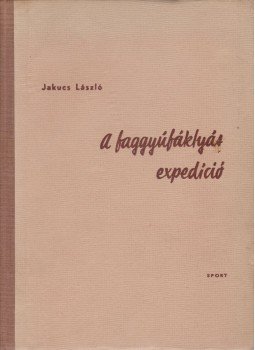 Jakucs László - A faggyúfáklyás expedíció Jakucs László - A faggyúfáklyás expedíció, Budapest 1962 antikvár könyv