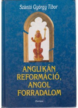Szántó György Tibor - Anglikán reformáció, angol forradalom Szántó György Tibor - Anglikán reformáció, angol forradalom, Budapest 2000 antikvár könyv