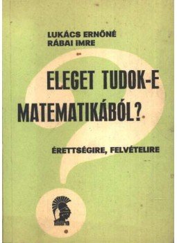 Lukács Ernőné, Rábai Imre - Eleget tudok-e matematikából? Lukács Ernőné, Rábai Imre - Eleget tudok-e matematikából?, Budapest 1972 antikvár könyv