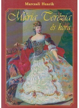Marczali Henrik - Mária Terézia és kora Marczali Henrik - Mária Terézia és kora, Budapest 0 antikvár könyv