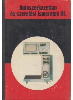 Kovács János - Autószerkezettan és szerelési ismeretek III. Kovács János - Autószerkezettan és szerelési ismeretek III., Budapest 1982 antikvár könyv
