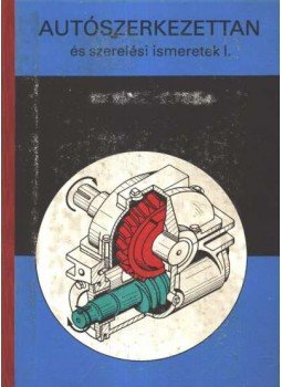 Kovács János, Strommer Béla, Bozóki József - Autószerkezettan és szerelési ismeretek I. Kovács János, Strommer Béla, Bozóki József - Autószerkezettan és szerelési ismeretek I., Budapest 1977 antikvár könyv