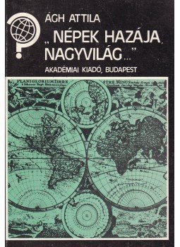 Ágh Attila - Népek hazája nagyvilág Ágh Attila - Népek hazája nagyvilág, Budapest 1988 antikvár könyv