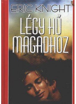 Eric Knight - Légy hű magadhoz Eric Knight - Légy hű magadhoz, Budapest 1996 antikvár könyv