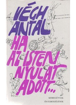 Végh Antal - Ha az Isten Nyulat adott... Végh Antal - Ha az Isten Nyulat adott..., Budapest 1983 antikvár könyv