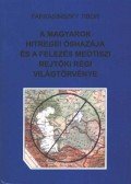 Farkasinszky Tibor - A magyarok hitregei őshazája és a felezés meótiszi rejtöki régi világtörvénye