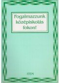 Balogh Éva,Pál Jánosné,Szabó Judit - Fogalmazzunk középiskolás fokon!