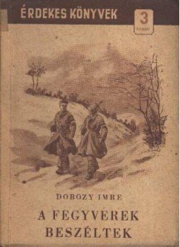 Dobozy Imre - A fegyverek beszéltek Dobozy Imre - A fegyverek beszéltek, Budapest 1955 antikvár könyv