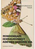 Gyurkovics Tibor - Mindennapi szerelmünket add meg nekünk ma