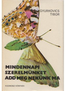 Gyurkovics Tibor - Mindennapi szerelmünket add meg nekünk ma Gyurkovics Tibor - Mindennapi szerelmünket add meg nekünk ma, Budapest 1974 antikvár könyv