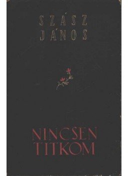 Szász János - Nincsen titkom Szász János - Nincsen titkom, Bukarest 1956 antikvár könyv