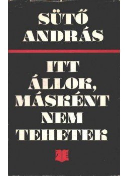 Sütő András - Itt állok, másként nem tehetek Sütő András - Itt állok, másként nem tehetek, Bukarest 1975 antikvár könyv