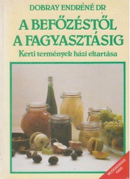 Dobray Endréné - A befőzéstől a fagyasztásig Dobray Endréné - A befőzéstől a fagyasztásig, Budapest 1988 antikvár könyv