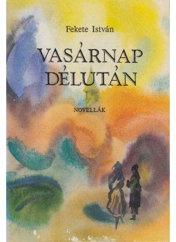 Fekete István - Vasárnap délután Fekete István - Vasárnap délután, Szeged 1991 antikvár könyv