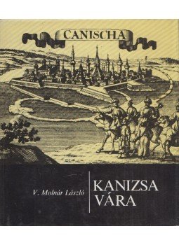 V. Molnár László - Kanizsa vára V. Molnár László - Kanizsa vára, Budapest 1987 antikvár könyv
