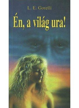 Gorelli, L. E. - Én, a világ ura