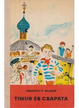 Gajdár Arkagyij P. - Timur és csapata Gajdár Arkagyij P. - Timur és csapata, Budapest-Uzsgorod 1980 antikvár könyv