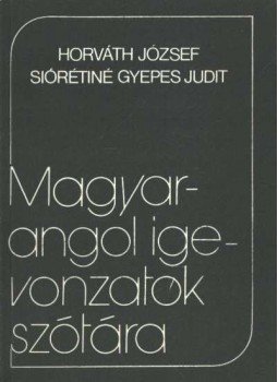 Horváth József, Siórétiné Gyepes Judit - Magyar-angol igevonzatok szótára Horváth József, Siórétiné Gyepes Judit - Magyar-angol igevonzatok szótára, Budapest 1986 antikvár könyv