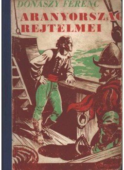 Donászy Ferenc - Aranyország rejtelmei Donászy Ferenc - Aranyország rejtelmei, Budapest 1943 antikvár könyv