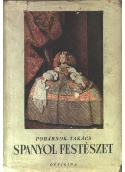 Pohárnok Zoltán, Takács Marianne - Spanyol festészet Pohárnok Zoltán, Takács Marianne - Spanyol festészet, Budapest 1942 antikvár könyv
