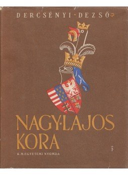 Dercsényi Dezső - Nagy Lajos kora Dercsényi Dezső - Nagy Lajos kora, Budapest 0 antikvár könyv