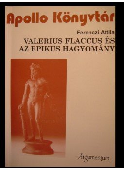 Ferenczi Attila - Valerius Flaccus és az epikus hagyomány Ferenczi Attila - Valerius Flaccus és az epikus hagyomány, Budapest 2003 antikvár könyv