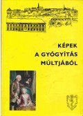 Buzinkay Géza,Kapronczay Károly - Képek a gyógyítás múltjából