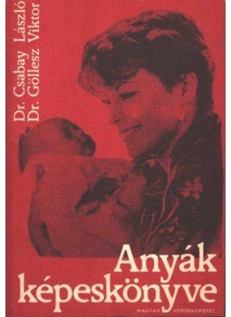 Dr. Csabay László, Dr. Göllesz Viktor - Anyák képeskönyve Dr. Csabay László, Dr. Göllesz Viktor - Anyák képeskönyve, Budapest 1988 antikvár könyv