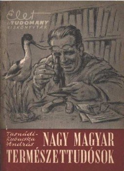 Tasnádi Kubacska András - Nagy magyar természettudósok Tasnádi Kubacska András - Nagy magyar természettudósok, Budapest 1958 antikvár könyv