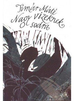 Timár Máté - Nagy vizeknek sodra Timár Máté - Nagy vizeknek sodra, Budapest 1984 antikvár könyv
