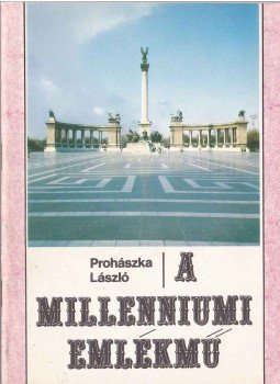 Prohászka László - A millenniumi emlékmű Prohászka László - A millenniumi emlékmű, Budapest 1988 antikvár könyv