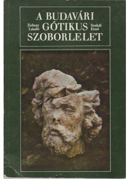 Zolnay László, Szakál Ernő - A budavári gótikus szoborlelet Zolnay László, Szakál Ernő - A budavári gótikus szoborlelet, Budapest 1976 antikvár könyv