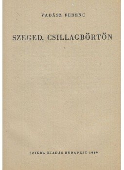 Vadász Ferenc - Szeged, Csillagbörtön Vadász Ferenc - Szeged, Csillagbörtön, Budapest 1949 antikvár könyv