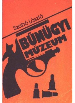 Szabó László - Bűnügyi múzeum Szabó László - Bűnügyi múzeum, Budapest 1984 antikvár könyv
